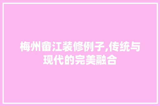 梅州畲江装修例子,传统与现代的完美融合