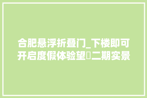 合肥悬浮折叠门_下楼即可开启度假体验望雲二期实景带来的满眼松弛感