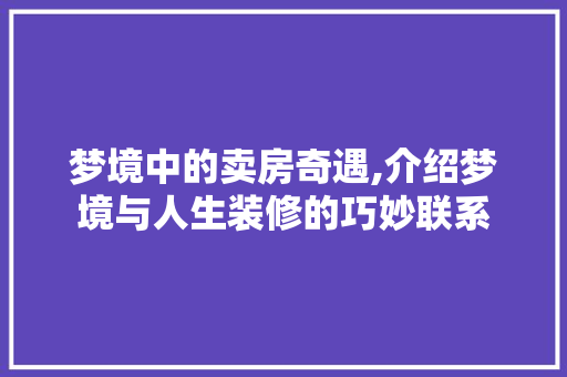 梦境中的卖房奇遇,介绍梦境与人生装修的巧妙联系