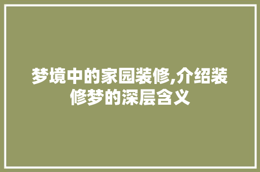 梦境中的家园装修,介绍装修梦的深层含义