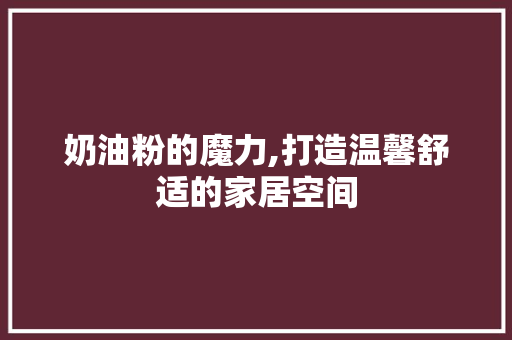 奶油粉的魔力,打造温馨舒适的家居空间