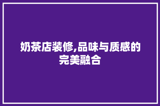 奶茶店装修,品味与质感的完美融合