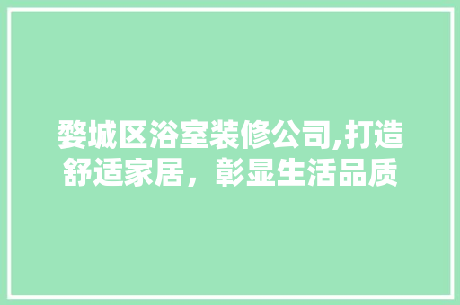 婺城区浴室装修公司,打造舒适家居，彰显生活品质