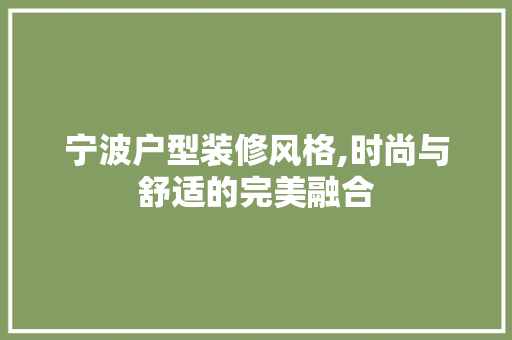 宁波户型装修风格,时尚与舒适的完美融合