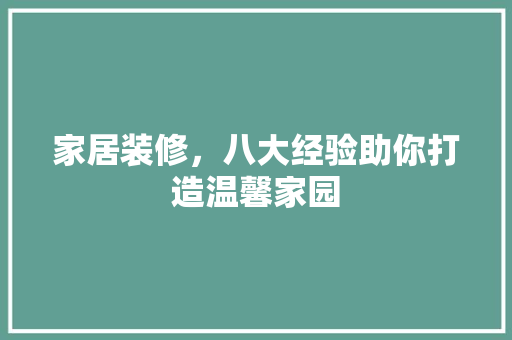 家居装修，八大经验助你打造温馨家园