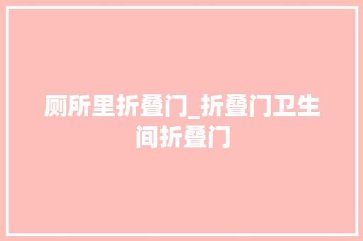 厕所里折叠门_折叠门卫生间折叠门