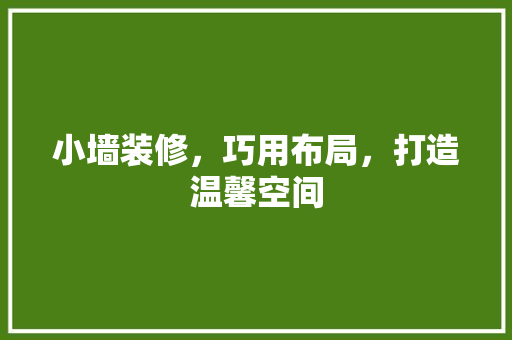 小墙装修，巧用布局，打造温馨空间