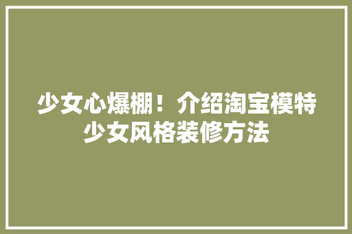 少女心爆棚！介绍淘宝模特少女风格装修方法