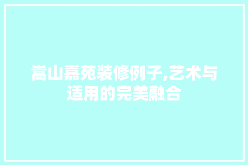嵩山嘉苑装修例子,艺术与适用的完美融合