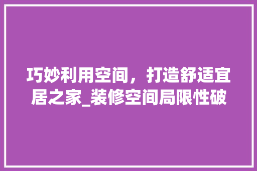 巧妙利用空间，打造舒适宜居之家_装修空间局限性破解之路