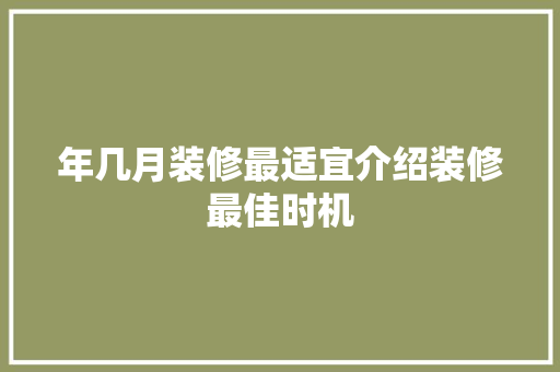 年几月装修最适宜介绍装修最佳时机
