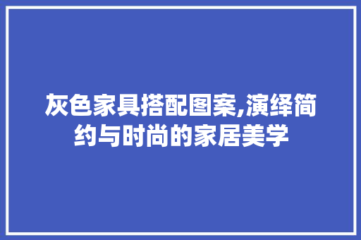 灰色家具搭配图案,演绎简约与时尚的家居美学