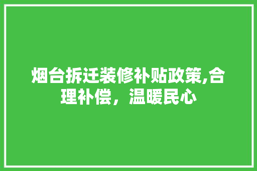 烟台拆迁装修补贴政策,合理补偿，温暖民心