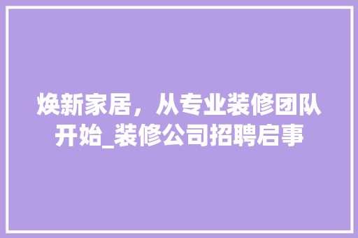 焕新家居，从专业装修团队开始_装修公司招聘启事