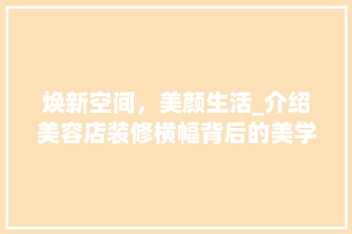 焕新空间，美颜生活_介绍美容店装修横幅背后的美学奥秘
