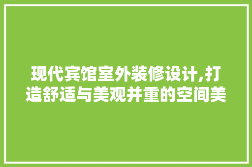 现代宾馆室外装修设计,打造舒适与美观并重的空间美学