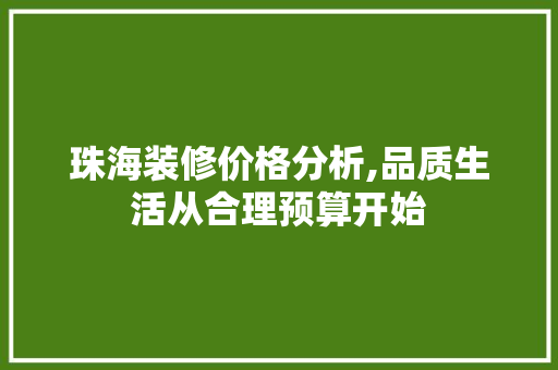 珠海装修价格分析,品质生活从合理预算开始
