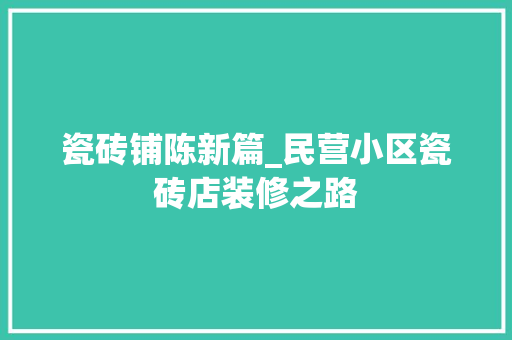 瓷砖铺陈新篇_民营小区瓷砖店装修之路