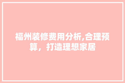 福州装修费用分析,合理预算，打造理想家居