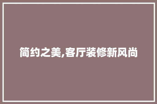 简约之美,客厅装修新风尚