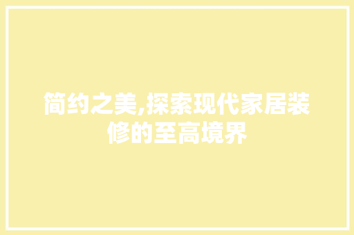简约之美,探索现代家居装修的至高境界