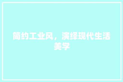 简约工业风，演绎现代生活美学
