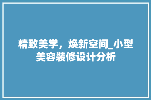 精致美学，焕新空间_小型美容装修设计分析