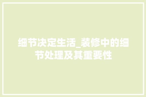 细节决定生活_装修中的细节处理及其重要性