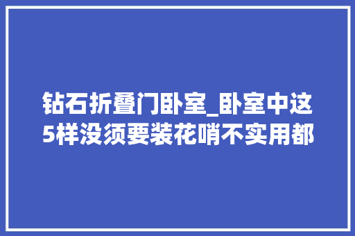 钻石折叠门卧室_卧室中这5样没须要装花哨不实用都是踩坑后的经验