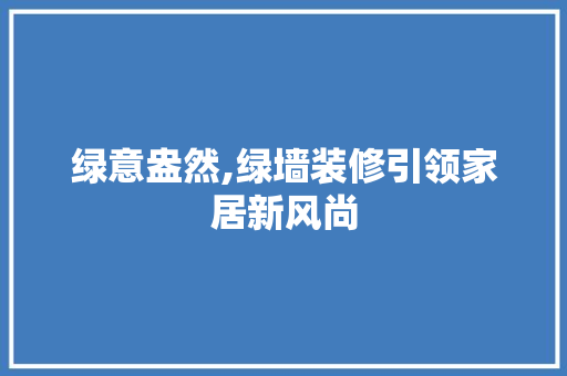 绿意盎然,绿墙装修引领家居新风尚