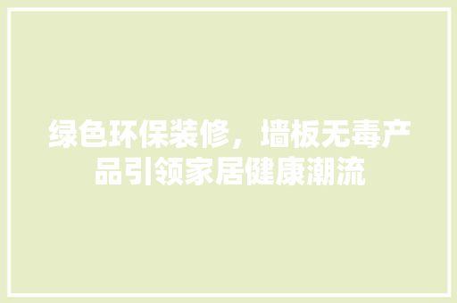 绿色环保装修，墙板无毒产品引领家居健康潮流