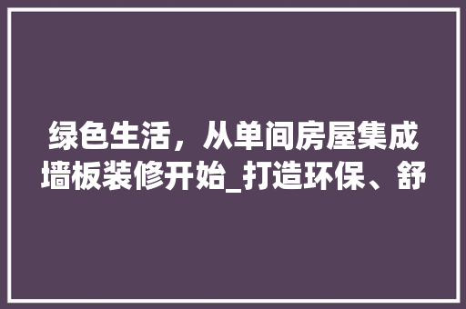 绿色生活，从单间房屋集成墙板装修开始_打造环保、舒适的家
