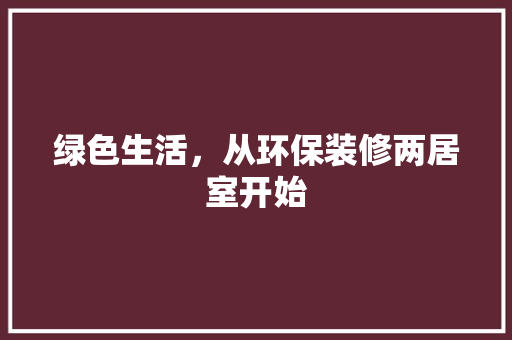 绿色生活，从环保装修两居室开始