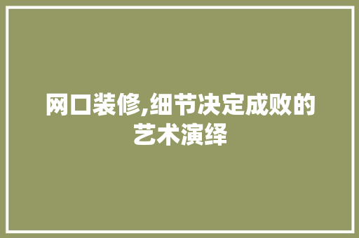 网口装修,细节决定成败的艺术演绎