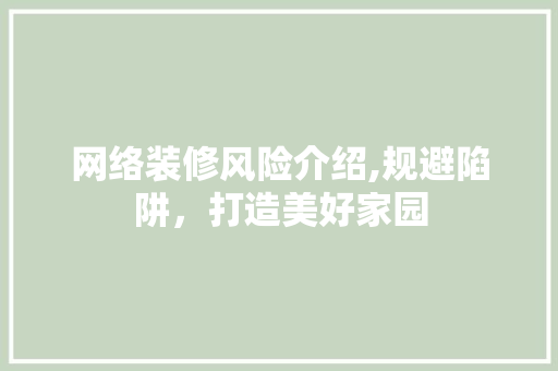 网络装修风险介绍,规避陷阱，打造美好家园