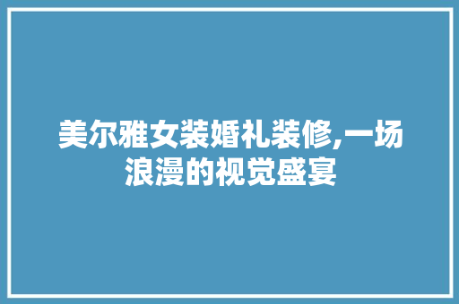 美尔雅女装婚礼装修,一场浪漫的视觉盛宴