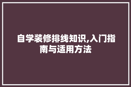 自学装修排线知识,入门指南与适用方法
