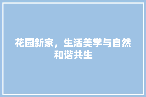 花园新家，生活美学与自然和谐共生