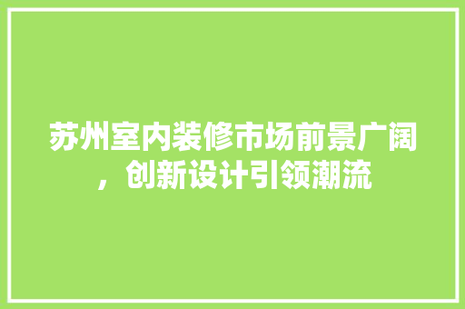 苏州室内装修市场前景广阔，创新设计引领潮流