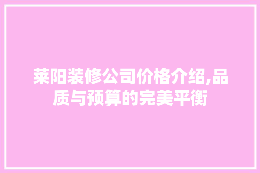 莱阳装修公司价格介绍,品质与预算的完美平衡