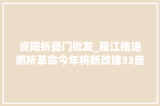 资阳折叠门批发_雁江推进厕所革命今年将新改建33座公厕