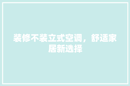 装修不装立式空调，舒适家居新选择