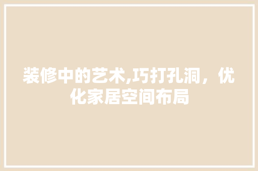 装修中的艺术,巧打孔洞，优化家居空间布局