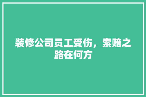 装修公司员工受伤，索赔之路在何方