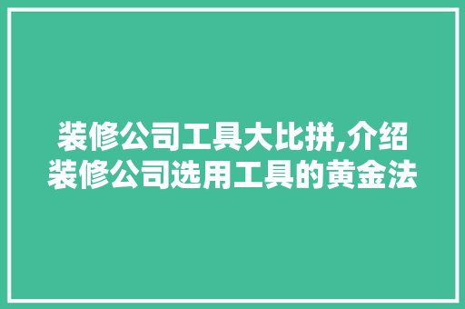 装修公司工具大比拼,介绍装修公司选用工具的黄金法则