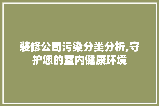装修公司污染分类分析,守护您的室内健康环境