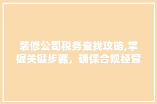 装修公司税务查找攻略,掌握关键步骤，确保合规经营