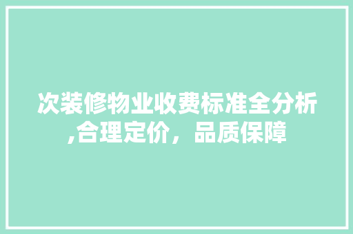 次装修物业收费标准全分析,合理定价，品质保障