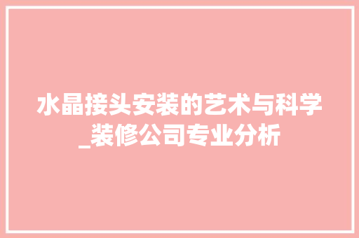 水晶接头安装的艺术与科学_装修公司专业分析