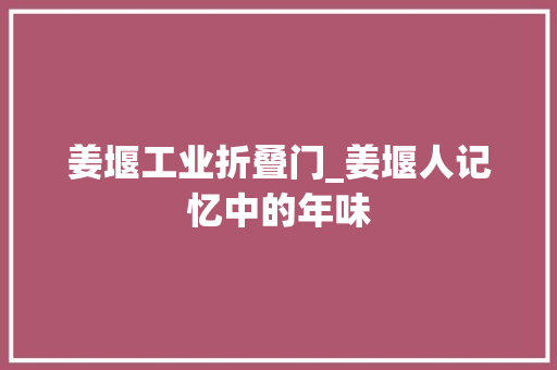 姜堰工业折叠门_姜堰人记忆中的年味